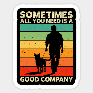 Sometimes All You Need is a Good Company - Men and Dog Lover Sticker